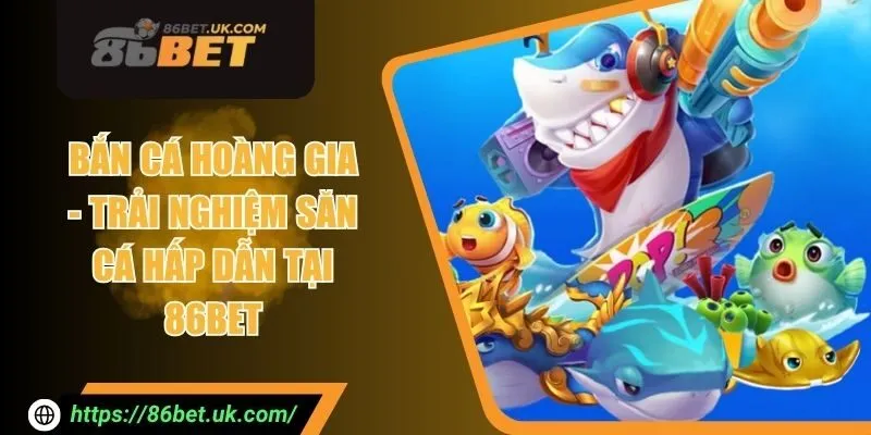 Bắn Cá Hoàng Gia - Trải Nghiệm Săn Cá Hấp Dẫn Tại 86BET 1 Bắn Cá Hoàng Gia - Trải Nghiệm Săn Cá Hấp Dẫn Tại 86BET