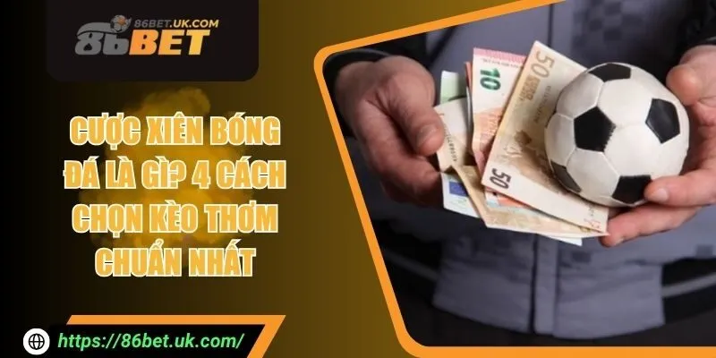 Cược Xiên Bóng Đá Là Gì? 4 Cách Chọn Kèo Thơm Chuẩn Nhất 5 Cược Xiên Bóng Đá Là Gì? 4 Cách Chọn Kèo Thơm Chuẩn Nhất