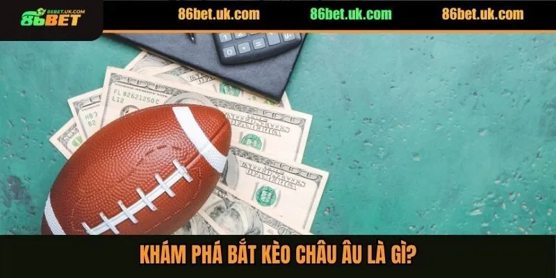 Cách Bắt Kèo Châu Âu - Chia Sẻ 5 Bí Kíp Không Thua Lỗ 2 Khám phá bắt kèo châu Âu là gì?