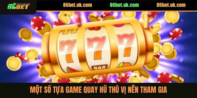 Nổ Hũ 86BET 3 Một số tựa game quay hũ thú vị nên tham gia